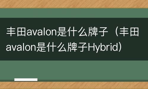 丰田avalon是什么牌子（丰田avalon是什么牌子Hybrid）