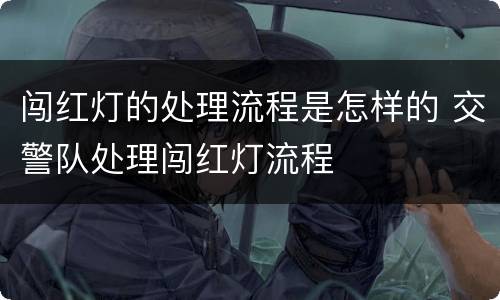 闯红灯的处理流程是怎样的 交警队处理闯红灯流程