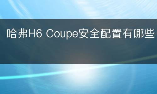 哈弗H6 Coupe安全配置有哪些