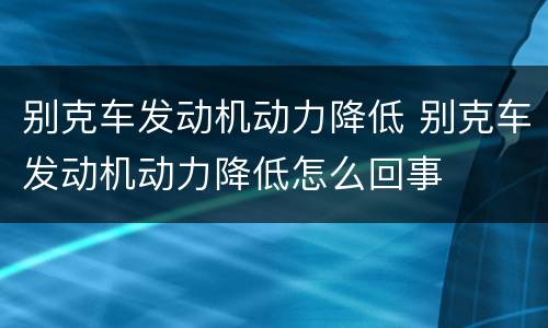 别克车发动机动力降低 别克车发动机动力降低怎么回事