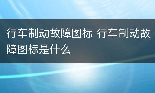 行车制动故障图标 行车制动故障图标是什么