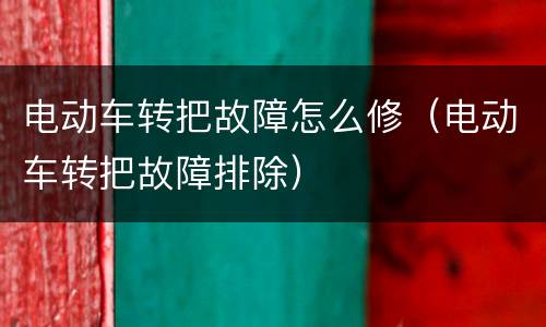 电动车转把故障怎么修（电动车转把故障排除）