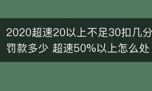 2020超速20以上不足30扣几分罚款多少 超速50%以上怎么处罚扣几分2020