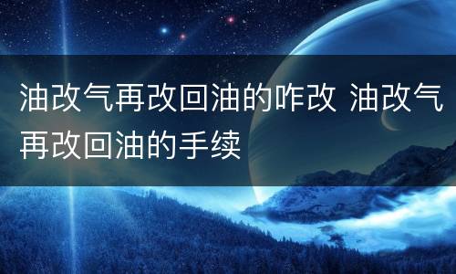 油改气再改回油的咋改 油改气再改回油的手续