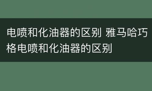 电喷和化油器的区别 雅马哈巧格电喷和化油器的区别