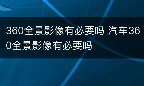 360全景影像有必要吗 汽车360全景影像有必要吗