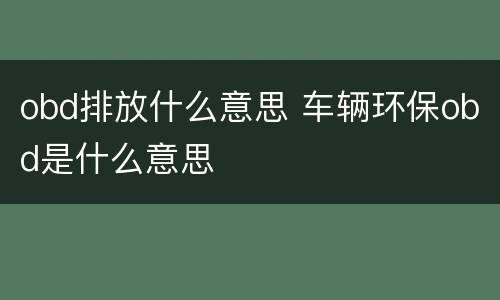 obd排放什么意思 车辆环保obd是什么意思