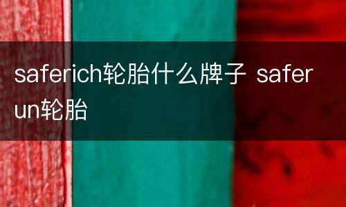 saferich轮胎什么牌子 saferun轮胎