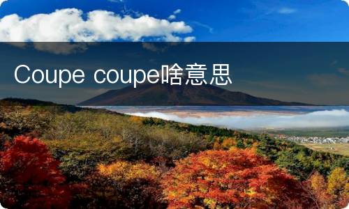 Coupe coupe啥意思