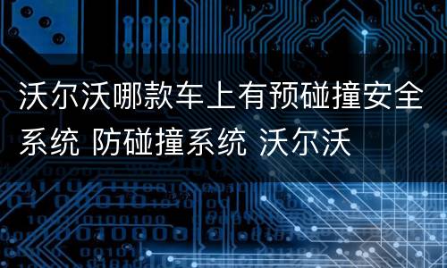 沃尔沃哪款车上有预碰撞安全系统 防碰撞系统 沃尔沃