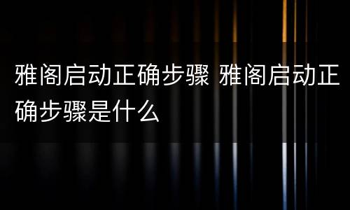 雅阁启动正确步骤 雅阁启动正确步骤是什么