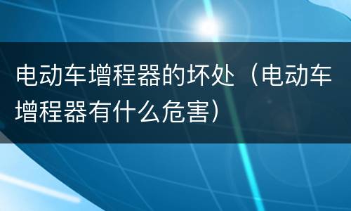 电动车增程器的坏处（电动车增程器有什么危害）