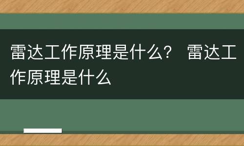 雷达工作原理是什么？ 雷达工作原理是什么