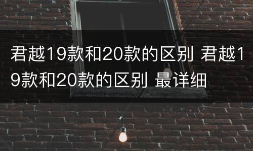 君越19款和20款的区别 君越19款和20款的区别 最详细