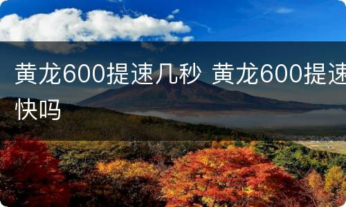 黄龙600提速几秒 黄龙600提速快吗