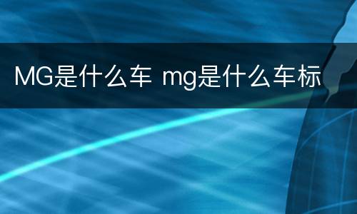 MG是什么车 mg是什么车标