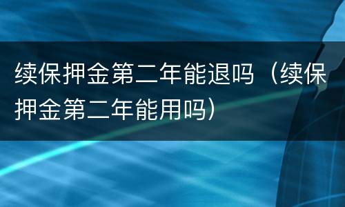 续保押金第二年能退吗（续保押金第二年能用吗）