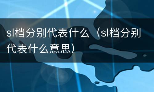 sl档分别代表什么（sl档分别代表什么意思）