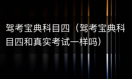 驾考宝典科目四（驾考宝典科目四和真实考试一样吗）