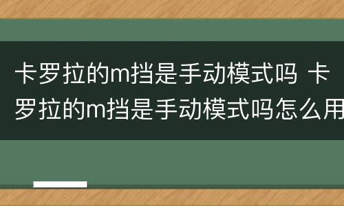 卡罗拉的m挡是手动模式吗 卡罗拉的m挡是手动模式吗怎么用