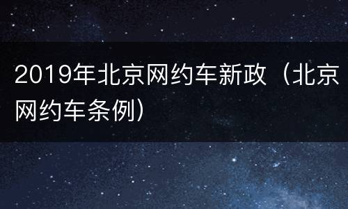 2019年北京网约车新政（北京网约车条例）