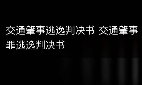 交通肇事逃逸判决书 交通肇事罪逃逸判决书