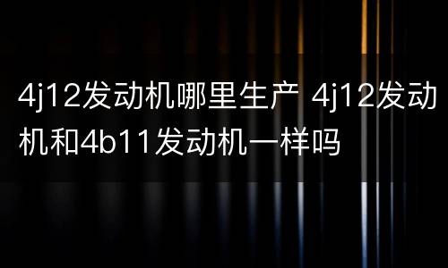 4j12发动机哪里生产 4j12发动机和4b11发动机一样吗