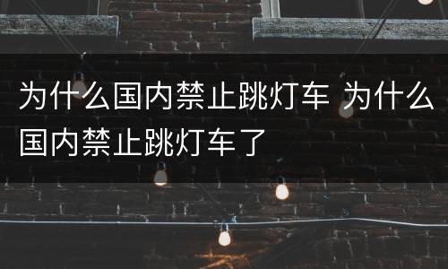 为什么国内禁止跳灯车 为什么国内禁止跳灯车了