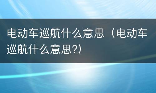 电动车巡航什么意思（电动车巡航什么意思?）