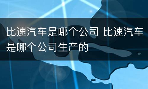 比速汽车是哪个公司 比速汽车是哪个公司生产的