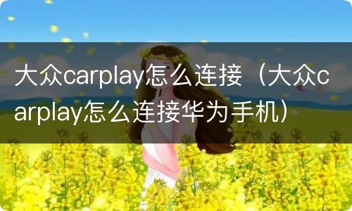 大众carplay怎么连接（大众carplay怎么连接华为手机）