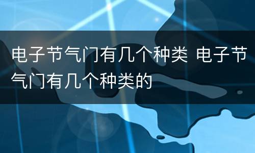 电子节气门有几个种类 电子节气门有几个种类的