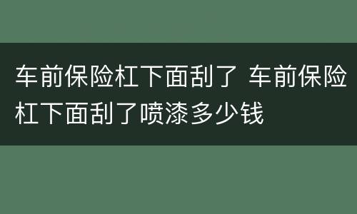 车前保险杠下面刮了 车前保险杠下面刮了喷漆多少钱