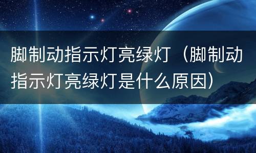 脚制动指示灯亮绿灯（脚制动指示灯亮绿灯是什么原因）