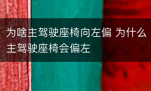 为啥主驾驶座椅向左偏 为什么主驾驶座椅会偏左