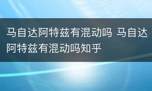 马自达阿特兹有混动吗 马自达阿特兹有混动吗知乎