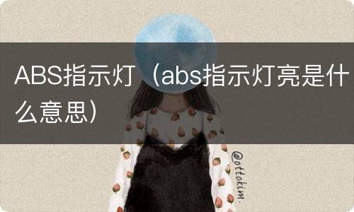 ABS指示灯（abs指示灯亮是什么意思）