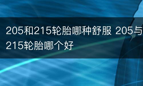 205和215轮胎哪种舒服 205与215轮胎哪个好