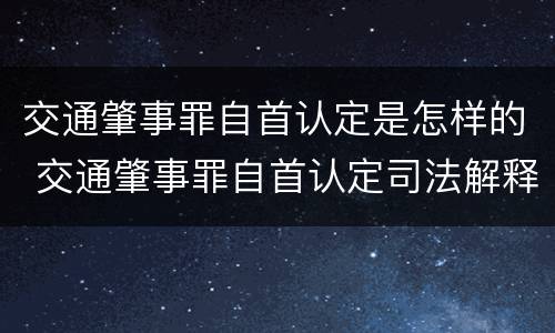 交通肇事罪自首认定是怎样的 交通肇事罪自首认定司法解释