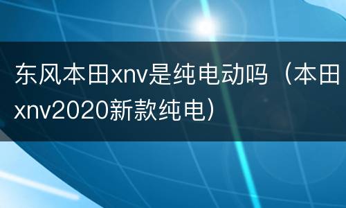 东风本田xnv是纯电动吗（本田xnv2020新款纯电）