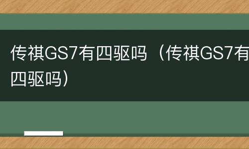 传祺GS7有四驱吗（传祺GS7有四驱吗）