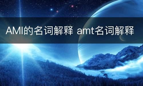 AMI的名词解释 amt名词解释