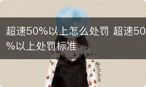 超速50%以上怎么处罚 超速50%以上处罚标准