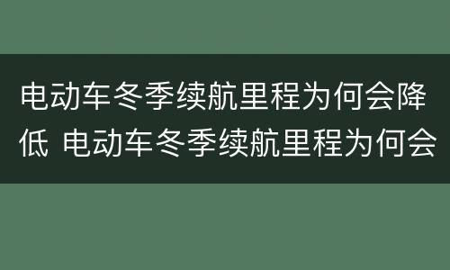 电动车冬季续航里程为何会降低 电动车冬季续航里程为何会降低呢