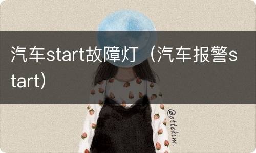 汽车start故障灯（汽车报警start）