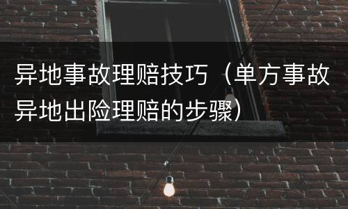 异地事故理赔技巧（单方事故异地出险理赔的步骤）