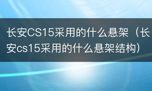 长安CS15采用的什么悬架（长安cs15采用的什么悬架结构）