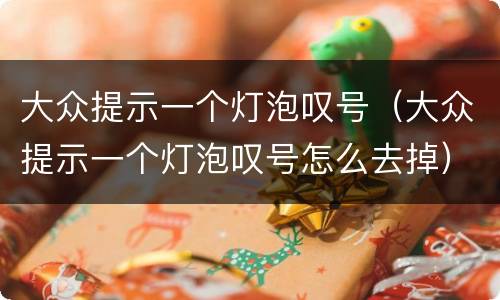 大众提示一个灯泡叹号（大众提示一个灯泡叹号怎么去掉）