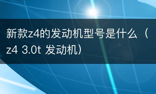 新款z4的发动机型号是什么（z4 3.0t 发动机）