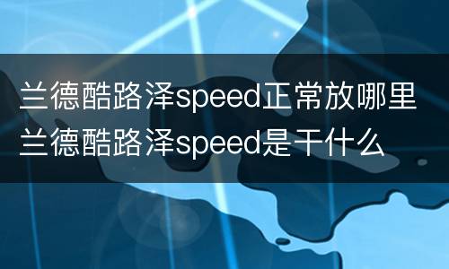 兰德酷路泽speed正常放哪里 兰德酷路泽speed是干什么